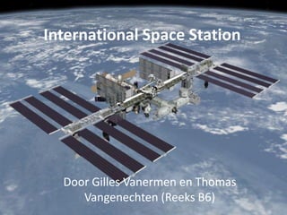 International Space Station




  Door Gilles Vanermen en Thomas
     Vangenechten (Reeks B6)
 