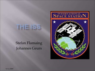 9/11/2009 The ISS Stefan Flamaing Johannes Geurs 