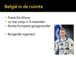 Frank De Winne 27 mei 2009 => 6 maanden Eerste Europese gezagvoerder Burgerlijk ingenieur 