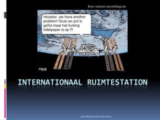 Internationaal ruimtestation Bron: cartoon.skynetblogs.be Julie Maes & Evelien Moorkens 