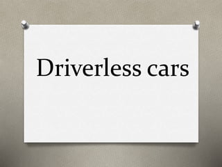 Driverless cars
 