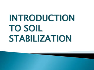 INTRODUCTION
TO SOIL
STABILIZATION
 
