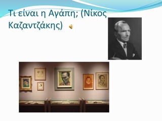 Τι είναι η Αγάπη; (Νίκος
Καζαντζάκης)
 