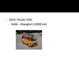 • 2010: VisLab: VIAC
• Italië – Shanghai (13000 km)
 