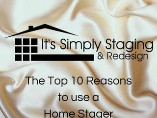 The Top 10 Reasons 
to use a 
Home Stager 
 