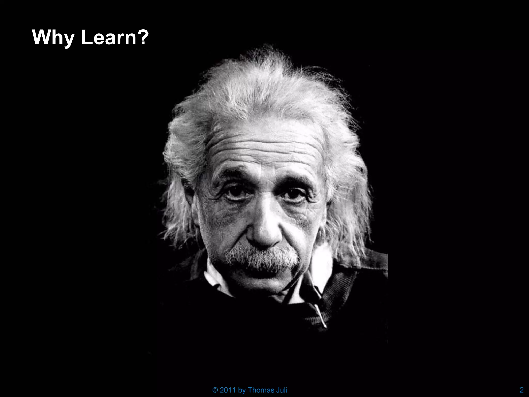 Why Learn?




             © 2011 by Thomas Juli   2
 