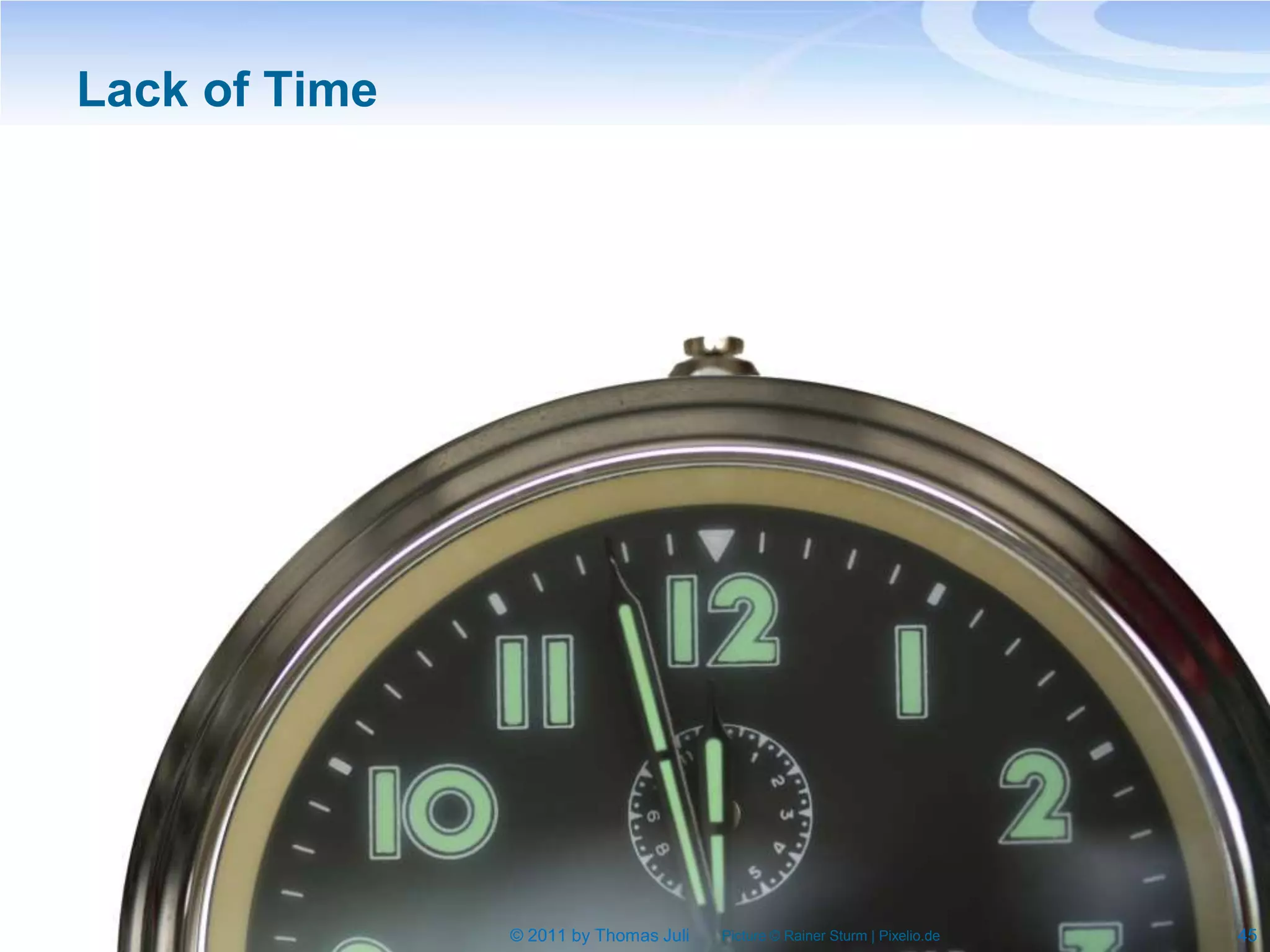 Lack of Time




               © 2011 by Thomas Juli   Picture © Rainer Sturm | Pixelio.de   45
 