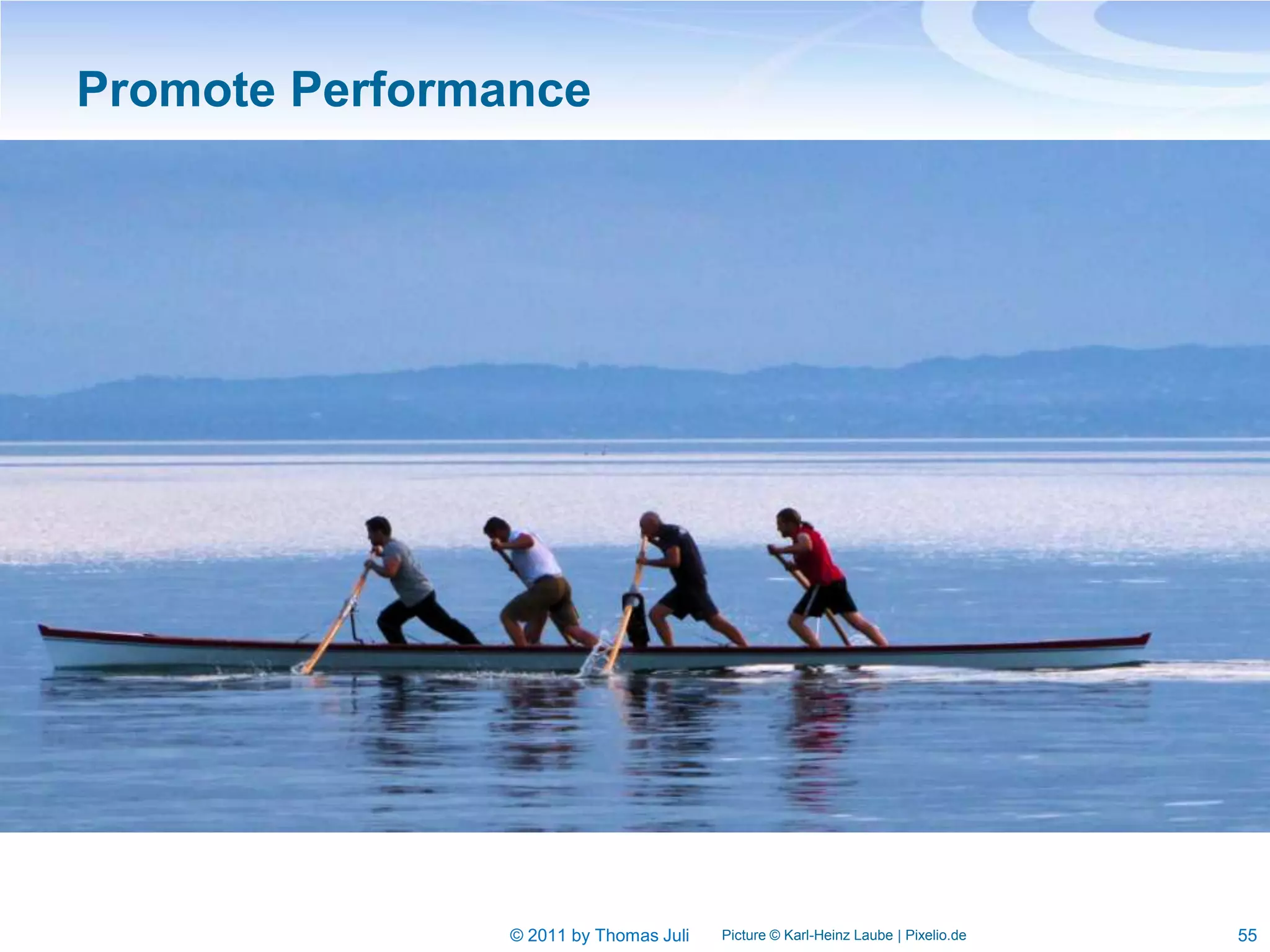 Promote Performance




                © 2011 by Thomas Juli   Picture © Karl-Heinz Laube | Pixelio.de   55
 