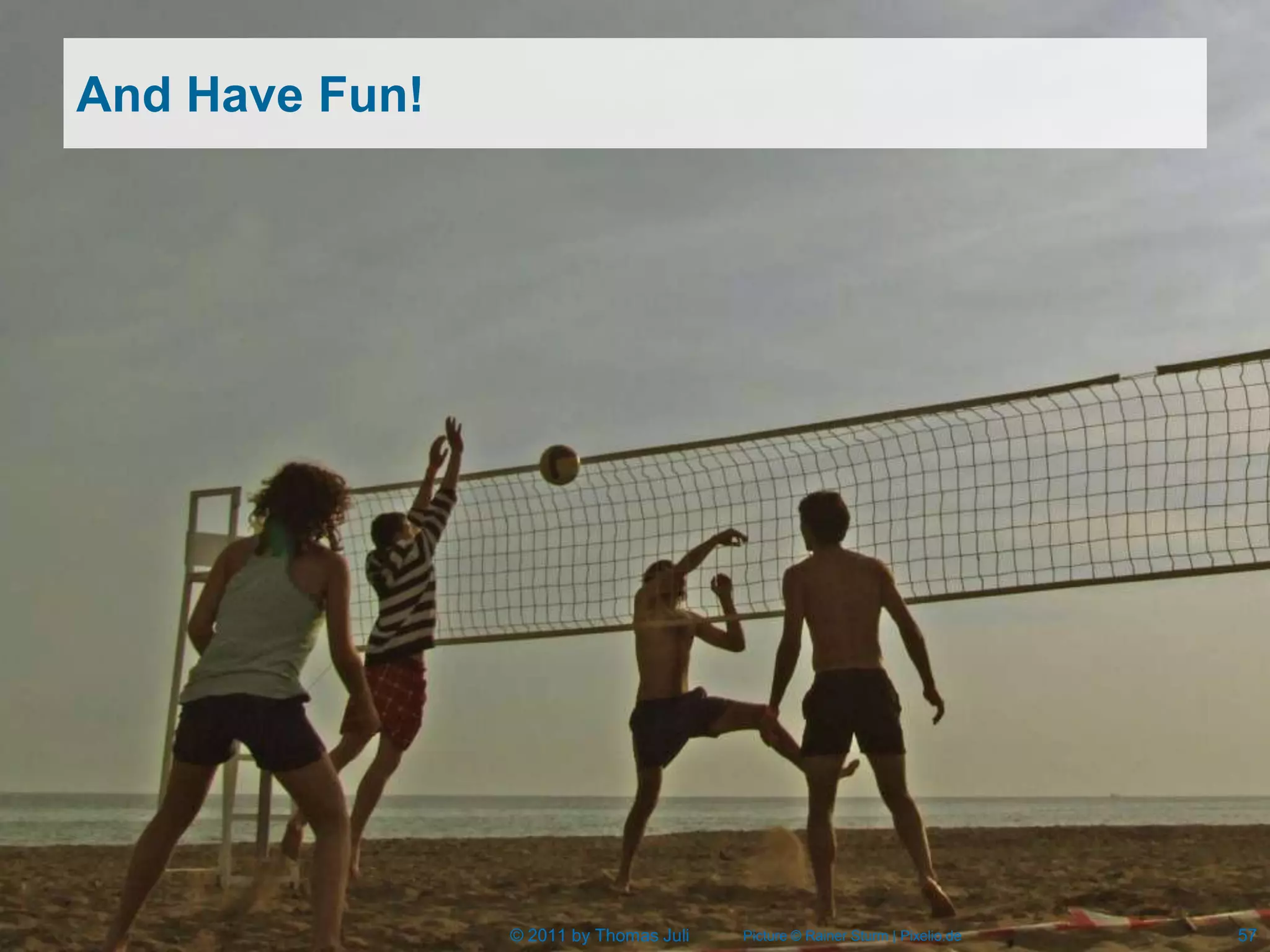 And Have Fun!




                © 2011 by Thomas Juli   Picture © Rainer Sturm | Pixelio.de   57
 