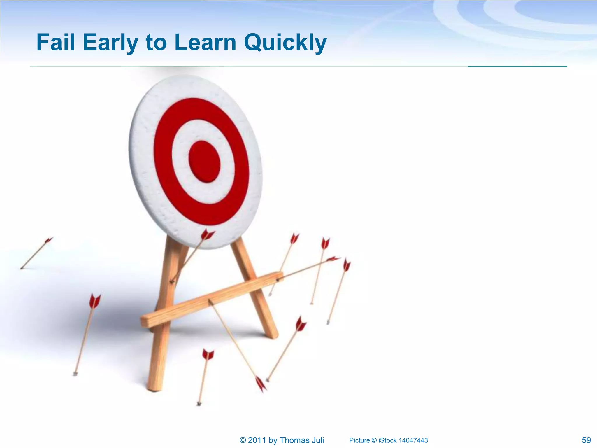 Fail Early to Learn Quickly




                  © 2011 by Thomas Juli   Picture © iStock 14047443   59
 