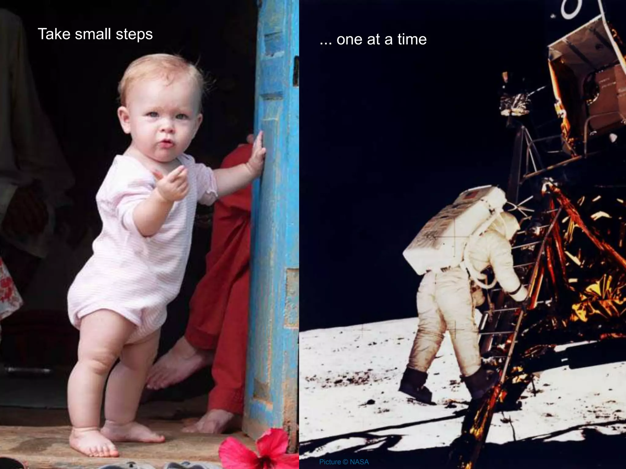 Take small steps
Ensure Ongoing Results... one at a time




                     © 2011 by Thomas Juli © NASA
                                    Picture         60
 