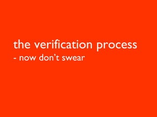 the verification process
- now don’t swear
 