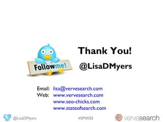 Thank You!
                               @LisaDMyers

              Email: lisa@vervesearch.com
              Web: www.vervesearch.com
                     www.seo-chicks.com
                     www.stateofsearch.com
@LisaDMyers                   #SMXISS
 