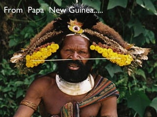 From Papa New Guinea.....
 