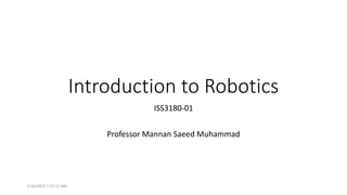 Introduction to Robotics
ISS3180-01
Professor Mannan Saeed Muhammad
7/16/2023 7:53:12 AM
 