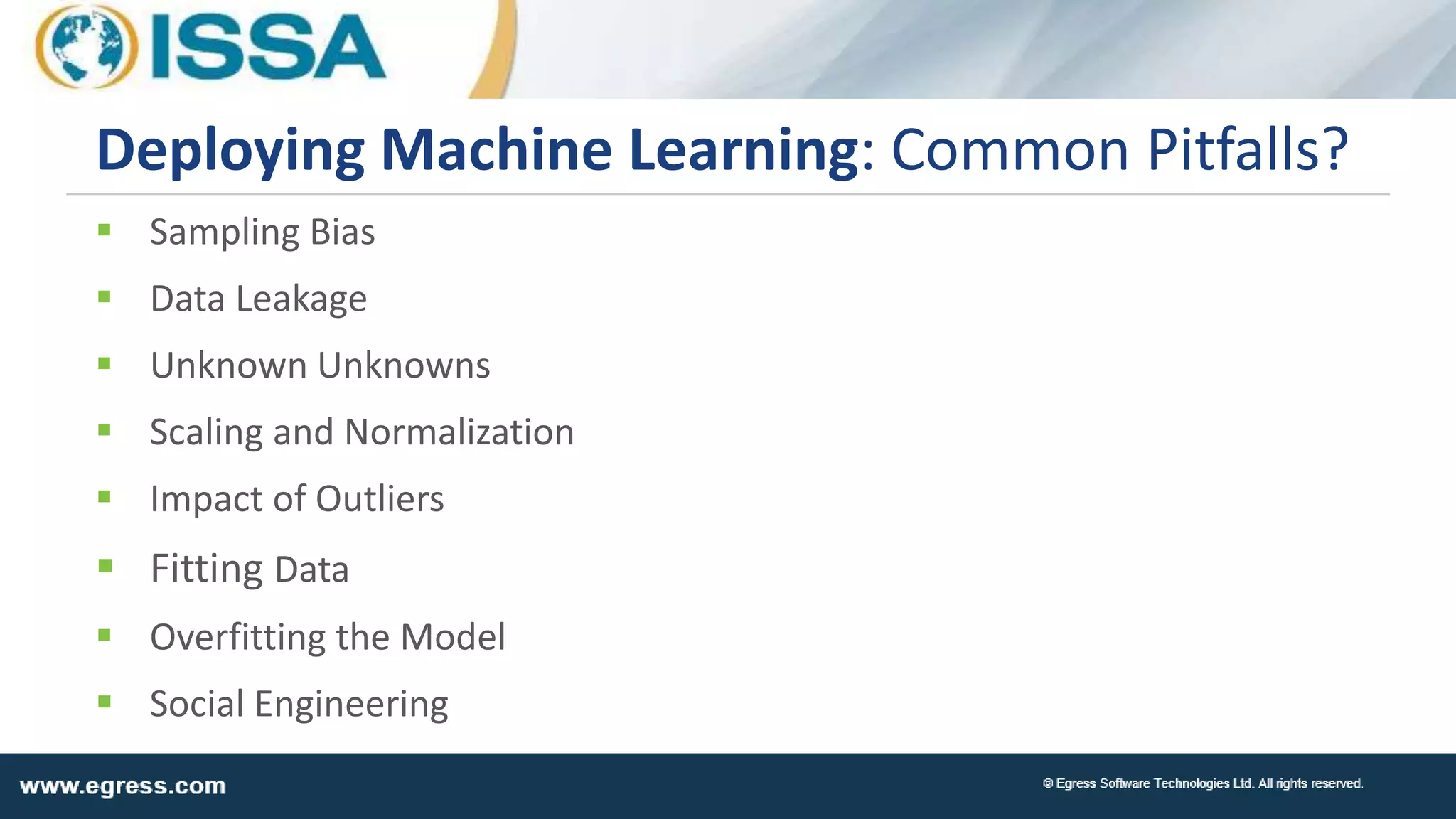  Sampling Bias
 Data Leakage
 Unknown Unknowns
 Scaling and Normalization
 Impact of Outliers
 Fitting Data
 Overfitting the Model
 Social Engineering
Deploying Machine Learning: Common Pitfalls?
 