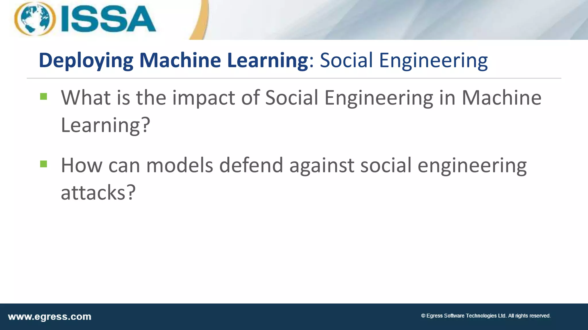  What is the impact of Social Engineering in Machine
Learning?
 How can models defend against social engineering
attacks?
Deploying Machine Learning: Social Engineering
 