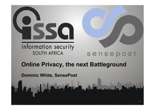 Online Privacy, the next Battleground
Dominic White, SensePost
1
 