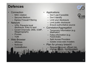 Defences
•  Connection
–  MAC rotation
–  Secured Medium
–  Egress Firewall Filtering
•  Network
–  VPN: Prevents local
di...