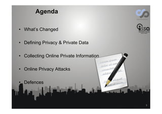 3
Agenda
•  What’s Changed
•  Defining Privacy & Private Data
•  Collecting Online Private Information
•  Online Privacy A...