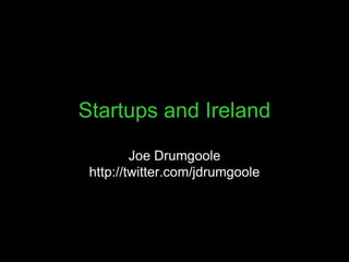 Startups in Ireland,Where do we go from Here? Joe Drumgoole http://twitter.com/jdrumgoole 