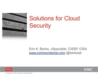 Solutions for Cloud Security Erin K. Banks, vSpecialist, CISSP, CISA www.commondenial.com @banksek 