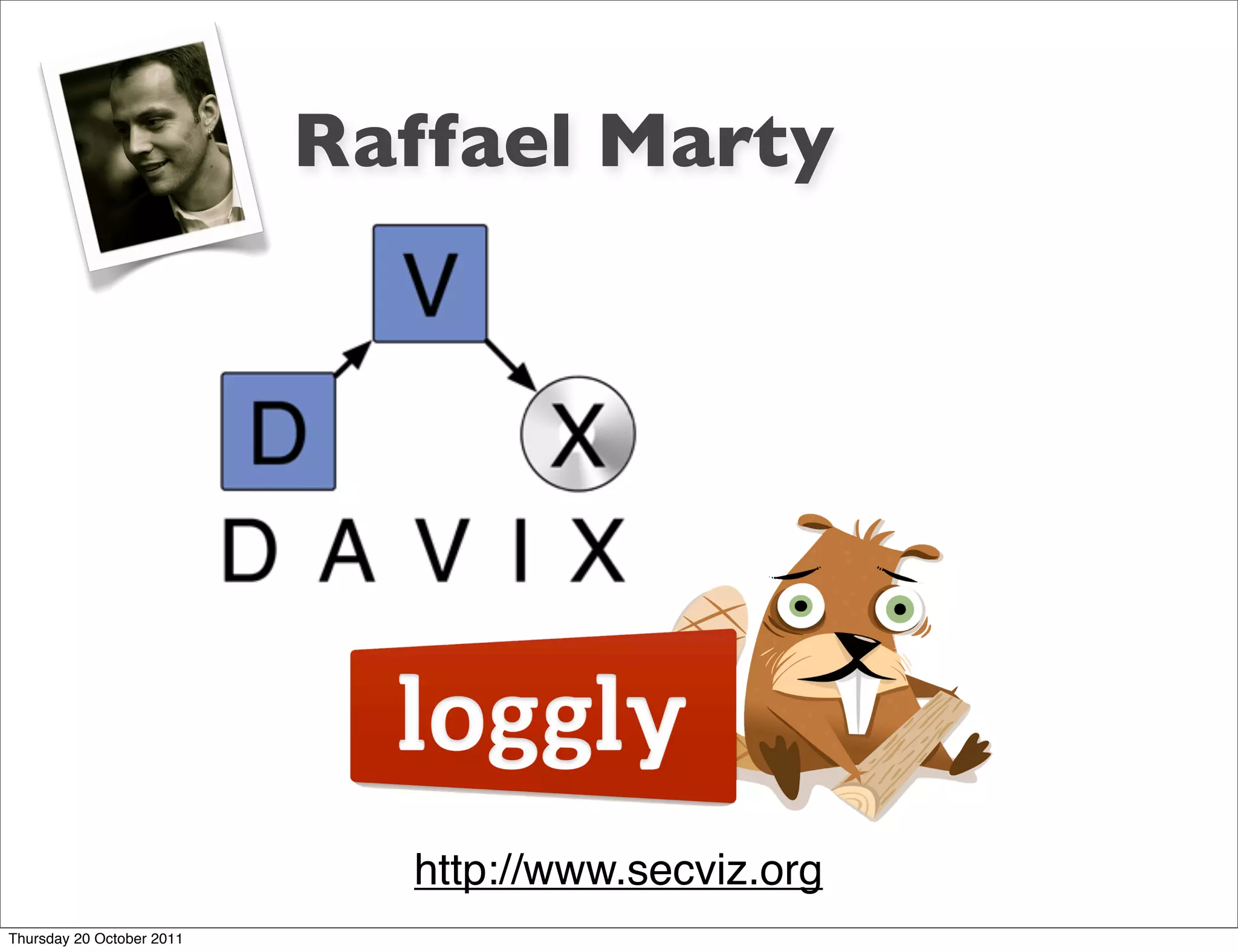 Raffael Marty




                             http://www.secviz.org
Thursday 20 October 2011
 
