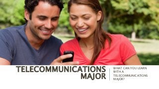 TELECOMMUNICATIONS
MAJOR
WHAT CAN YOU LEARN
WITH A
TELECOMMUNICATIONS
MAJOR?
 