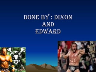 DONE BY : DIXON AND EDWARD 