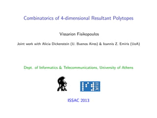 Combinatorics of 4-dimensional Resultant Polytopes
Vissarion Fisikopoulos
Joint work with Alicia Dickenstein (U. Buenos Aires) & Ioannis Z. Emiris (UoA)
Dept. of Informatics & Telecommunications, University of Athens
ISSAC 2013
 