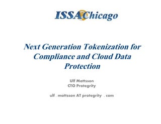 Next Generation Tokenization for
  Compliance and Cloud Data
          Protection
                 Ulf Mattsson
                CTO Protegrity

       ulf . mattsson AT protegrity . com
 