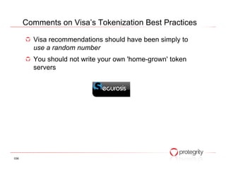 Comments on Visa’s Tokenization Best Practices

        Visa recommendations should have been simply to
        use a random number
        You should not write your own 'home-grown' token
        servers




036
 