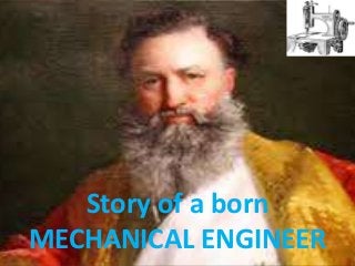 Story of a born
MECHANICAL ENGINEER
 
