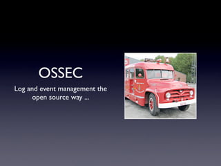 OSSEC
Log and event management the
     open source way ...
 