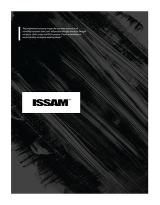 “Myprofessionalcompanyimage,likeanyotherbusinessisan
incrediblyimportantasset,and willproducetherightbrandfor theright
company-fresh,uniqueandfitforpurpose.Ihavenohesitationin
recommending toanyonerequiringdesign.”
ISSAM
TM
 