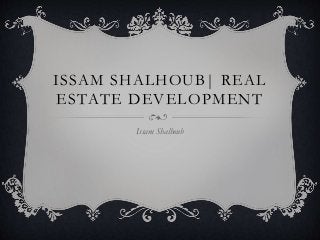 ISSAM SHALHOUB| REAL
ESTATE DEVELOPMENT
Issam Shalhoub
 