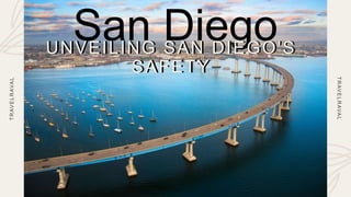 San Diego
UNVEILING SAN DIEGO'S
SAFETY
T
R
AV
E
L
R
AVA
L
T
R
AV
E
L
R
AVA
L
UNVEILING SAN DIEGO'S
SAFETY
 
