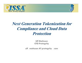 Next Generation Tokenization for
  Compliance and Cloud Data
          Protection
                 Ulf Mattsson
                CTO Protegrity

       ulf . mattsson AT protegrity . com
 