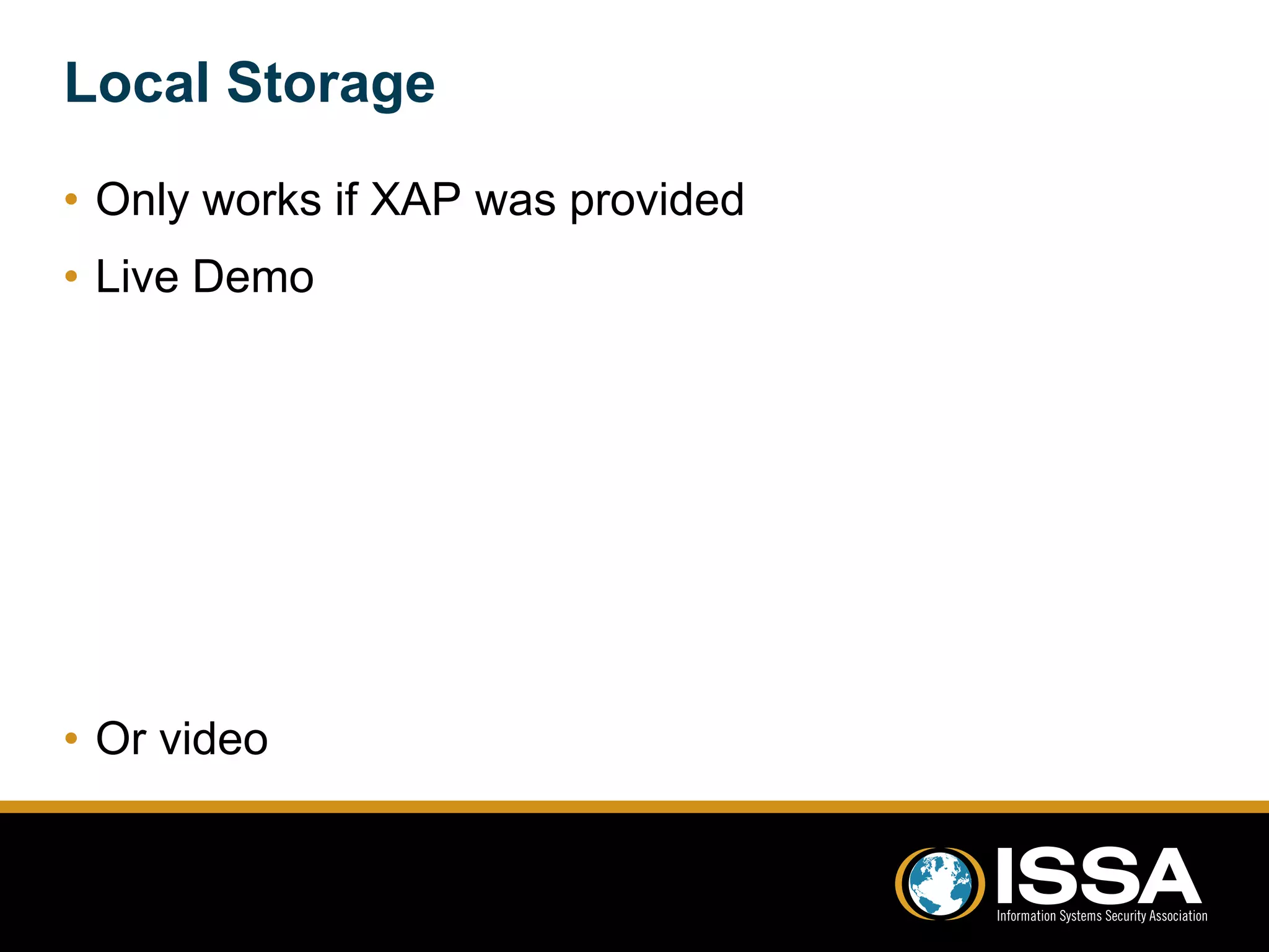 Local Storage 
• Only works if XAP was provided 
• Live Demo 
• Or video 
 
