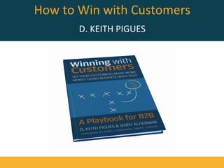 How	
  to	
  Win	
  with	
  Customers	
  
	
  
D.	
  KEITH	
  PIGUES	
  
 