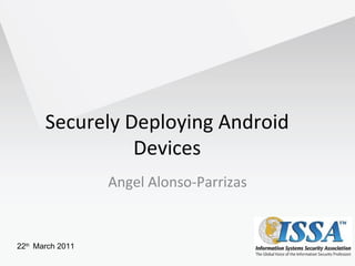 Securely Deploying Android
                 Devices
                  Angel Alonso-Parrizas


22th March 2011
 
