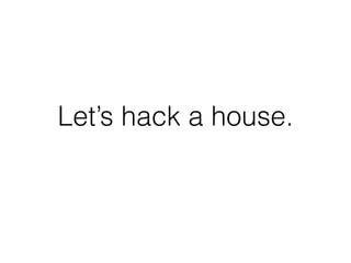 Let’s hack a house.
Tony Gambacorta
tony@synack.com
 