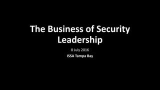 The Business of Security
Leadership
8 July 2016
ISSA Tampa Bay
 