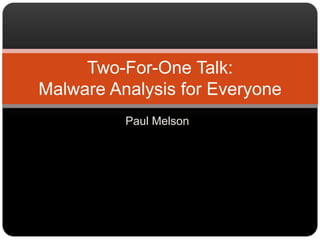 Paul Melson Two-For-One Talk:Malware Analysis for Everyone 