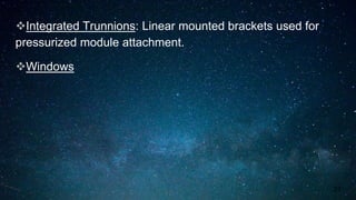Integrated Trunnions: Linear mounted brackets used for
pressurized module attachment.
Windows
21
 