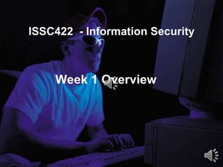 ISSC422 - Information Security
Week 1 Overview
 