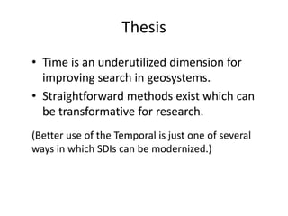 Thesis
• Time is an underutilized dimension for
improving search in geosystems.
• Straightforward methods exist which can
...