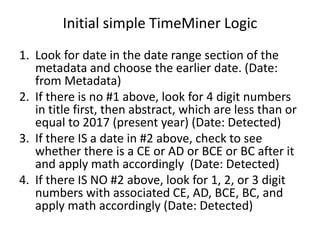 Initial simple TimeMiner Logic
1. Look for date in the date range section of the
metadata and choose the earlier date. (Da...