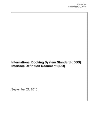 IDSS IDD
                                    September 21, 2010




International Docking System Standard (IDSS)
Interface Definition Document (IDD)




September 21, 2010
 