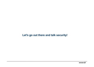 Let's go out there and talk security!
 